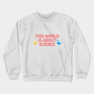 this world is about science Crewneck Sweatshirt